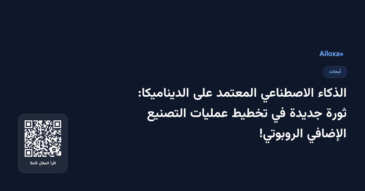 الذكاء الاصطناعي المعتمد على الديناميكا: ثورة جديدة في تخطيط عمليات التصنيع الإضافي الروبوتي!