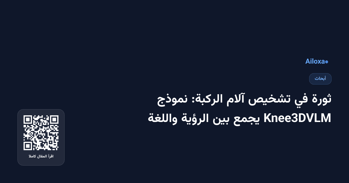 ثورة في تشخيص آلام الركبة: نموذج Knee3DVLM يجمع بين الرؤية واللغة