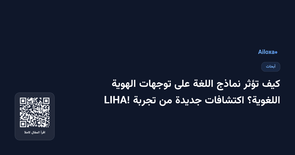 كيف تؤثر نماذج اللغة على توجهات الهوية اللغوية؟ اكتشافات جديدة من تجربة LIHA!