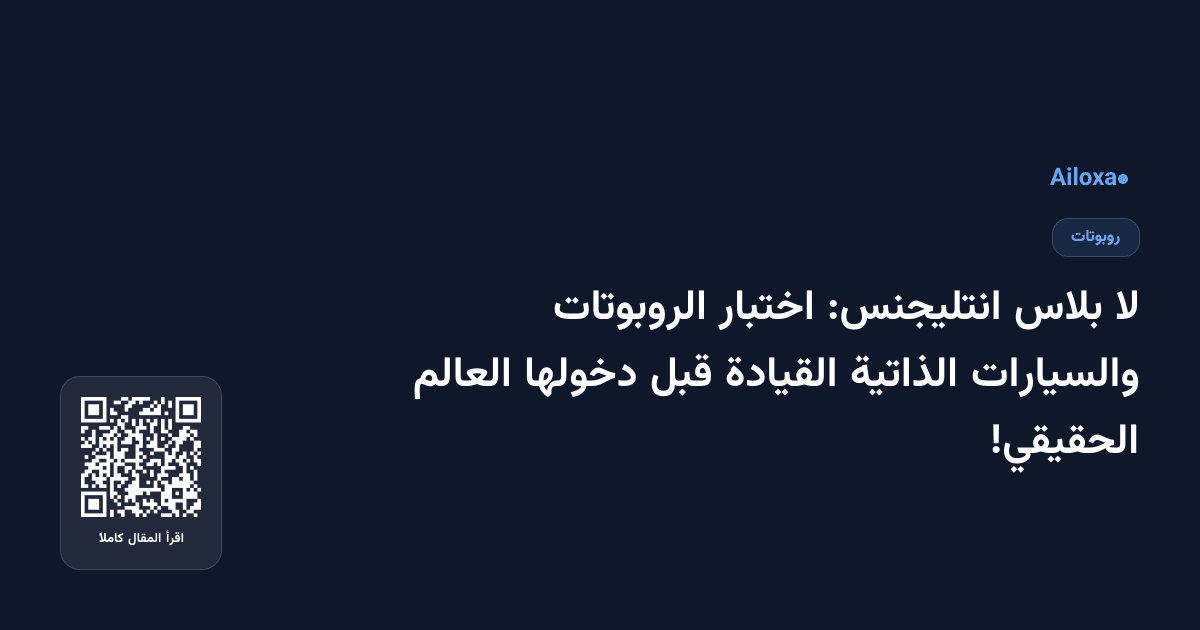 لا بلاس انتليجنس: اختبار الروبوتات والسيارات الذاتية القيادة قبل دخولها العالم الحقيقي!