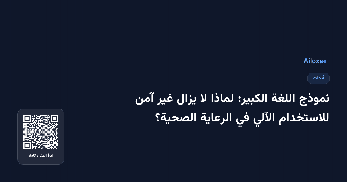 نموذج اللغة الكبير: لماذا لا يزال غير آمن للاستخدام الآلي في الرعاية الصحية؟
