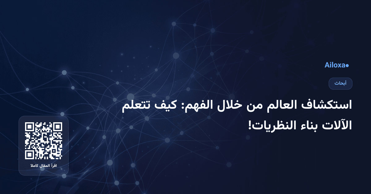 استكشاف العالم من خلال الفهم: كيف تتعلم الآلات بناء النظريات!