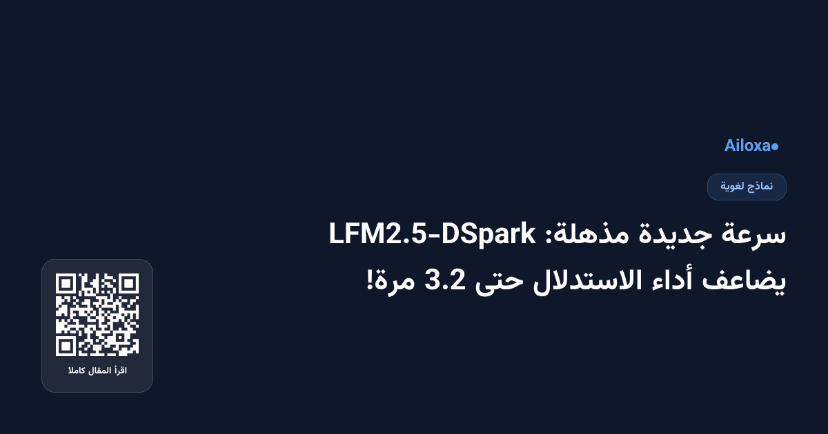سرعة جديدة مذهلة: LFM2.5-DSpark يضاعف أداء الاستدلال حتى 3.2 مرة!