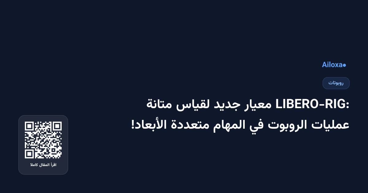 LIBERO-RIG: معيار جديد لقياس متانة عمليات الروبوت في المهام متعددة الأبعاد!
