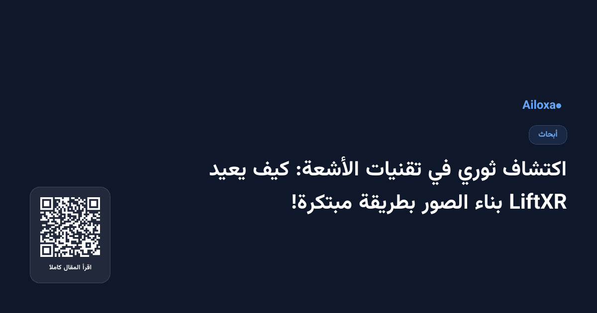 اكتشاف ثوري في تقنيات الأشعة: كيف يعيد LiftXR بناء الصور بطريقة مبتكرة!