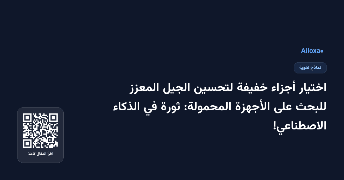 اختيار أجزاء خفيفة لتحسين الجيل المعزز للبحث على الأجهزة المحمولة: ثورة في الذكاء الاصطناعي!
