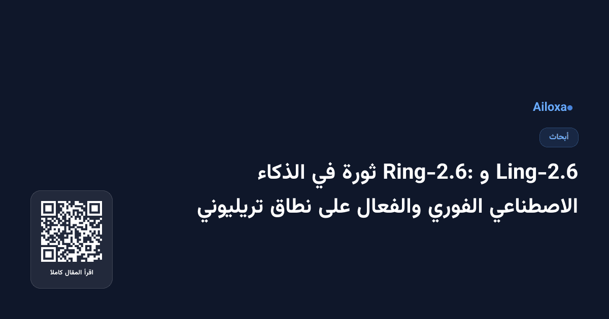 Ling-2.6 و Ring-2.6: ثورة في الذكاء الاصطناعي الفوري والفعال على نطاق تريليوني