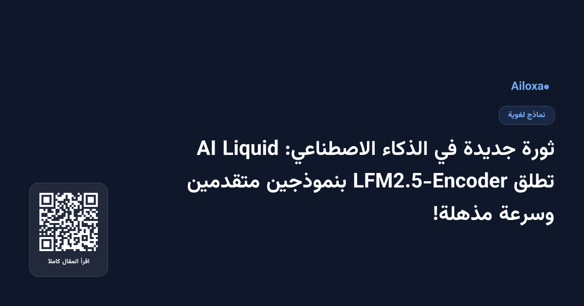 ثورة جديدة في الذكاء الاصطناعي: Liquid AI تطلق LFM2.5-Encoder بنموذجين متقدمين وسرعة مذهلة!