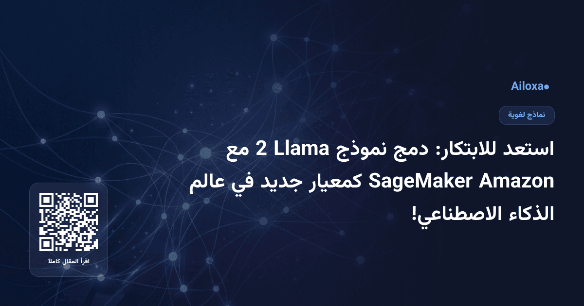 استعد للابتكار: دمج نموذج Llama 2 مع Amazon SageMaker كمعيار جديد في عالم الذكاء الاصطناعي!