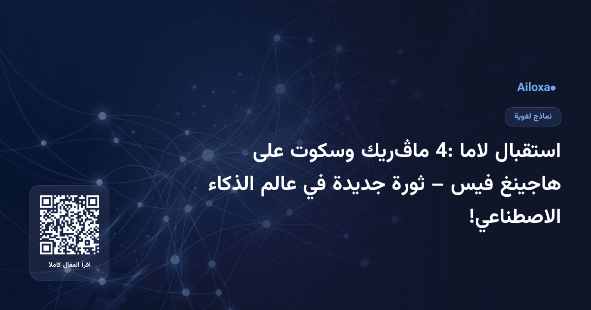استقبال لاما 4: ماڤريك وسكوت على هاجينغ فيس – ثورة جديدة في عالم الذكاء الاصطناعي!