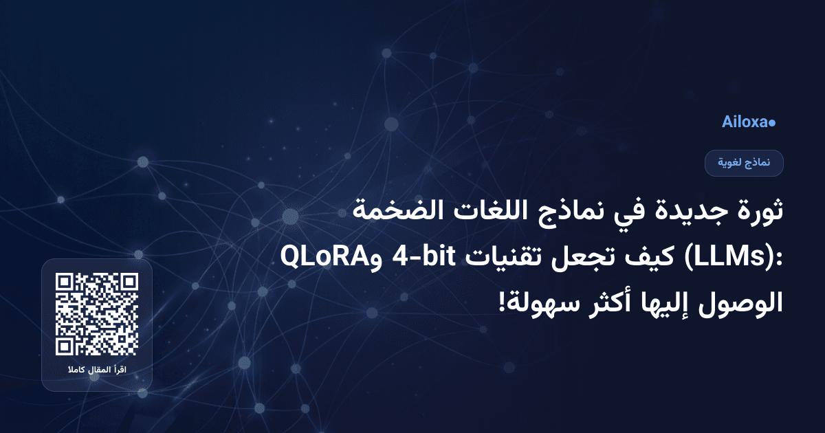 ثورة جديدة في نماذج اللغات الضخمة (LLMs): كيف تجعل تقنيات 4-bit وQLoRA الوصول إليها أكثر سهولة!