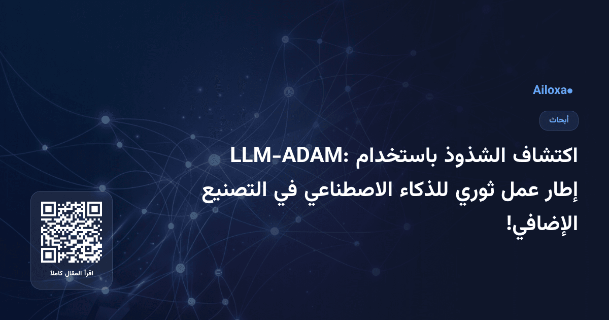 اكتشاف الشذوذ باستخدام LLM-ADAM: إطار عمل ثوري للذكاء الاصطناعي في التصنيع الإضافي!