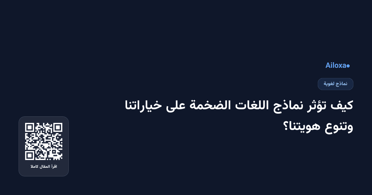 كيف تؤثر نماذج اللغات الضخمة على خياراتنا وتنوع هويتنا؟