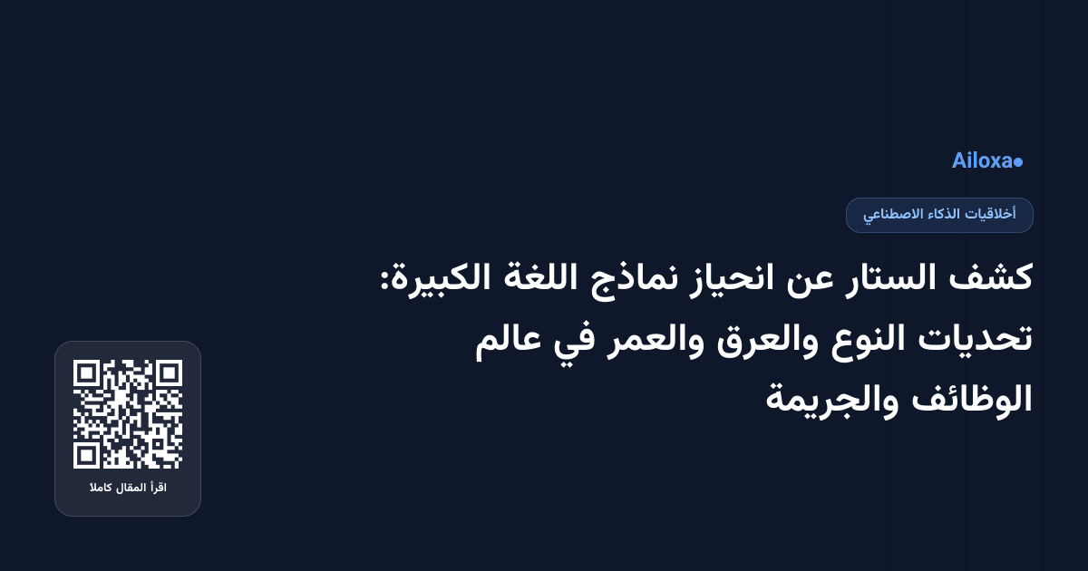 كشف الستار عن انحياز نماذج اللغة الكبيرة: تحديات النوع والعرق والعمر في عالم الوظائف والجريمة