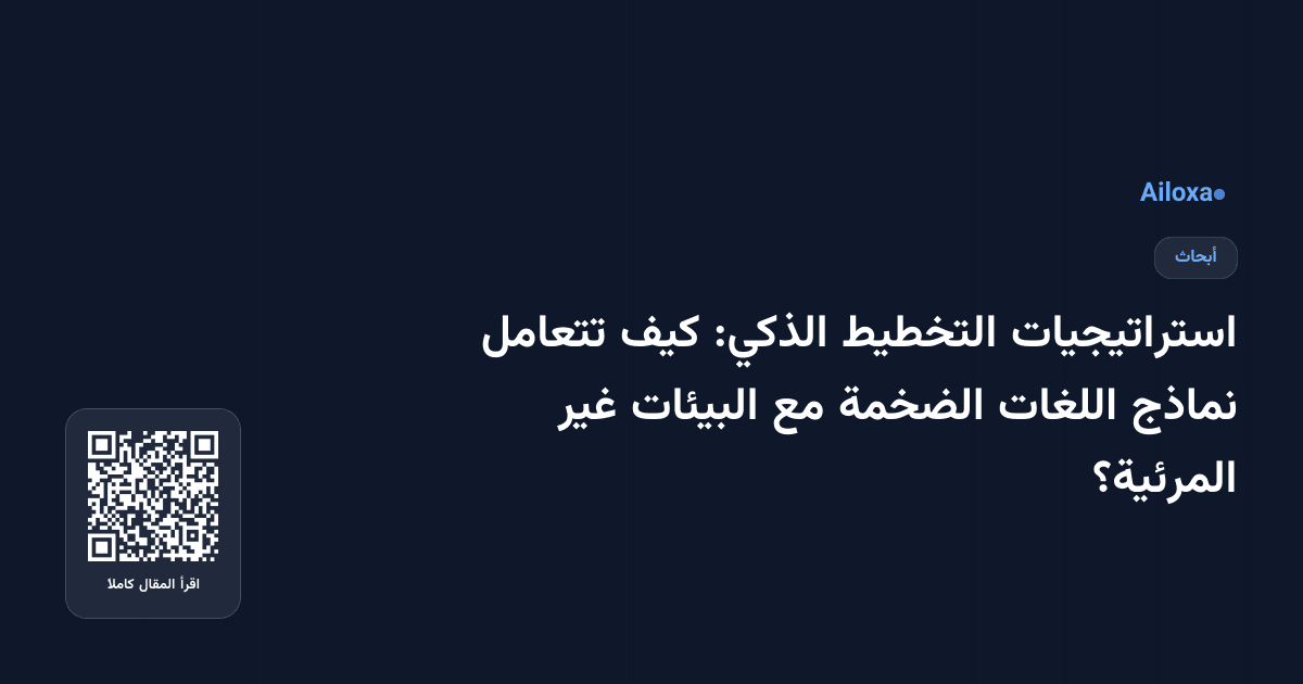 استراتيجيات التخطيط الذكي: كيف تتعامل نماذج اللغات الضخمة مع البيئات غير المرئية؟