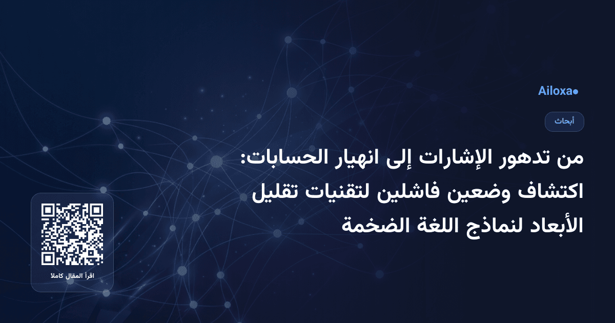 من تدهور الإشارات إلى انهيار الحسابات: اكتشاف وضعين فاشلين لتقنيات تقليل الأبعاد لنماذج اللغة الضخمة