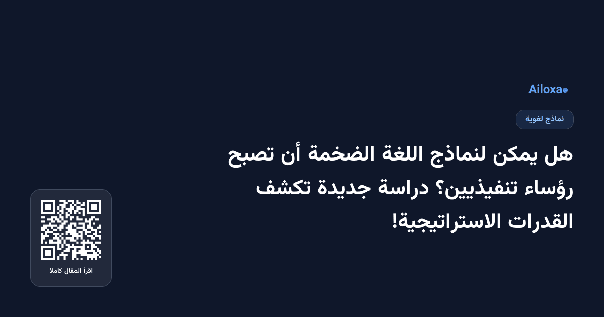 هل يمكن لنماذج اللغة الضخمة أن تصبح رؤساء تنفيذيين؟ دراسة جديدة تكشف القدرات الاستراتيجية!