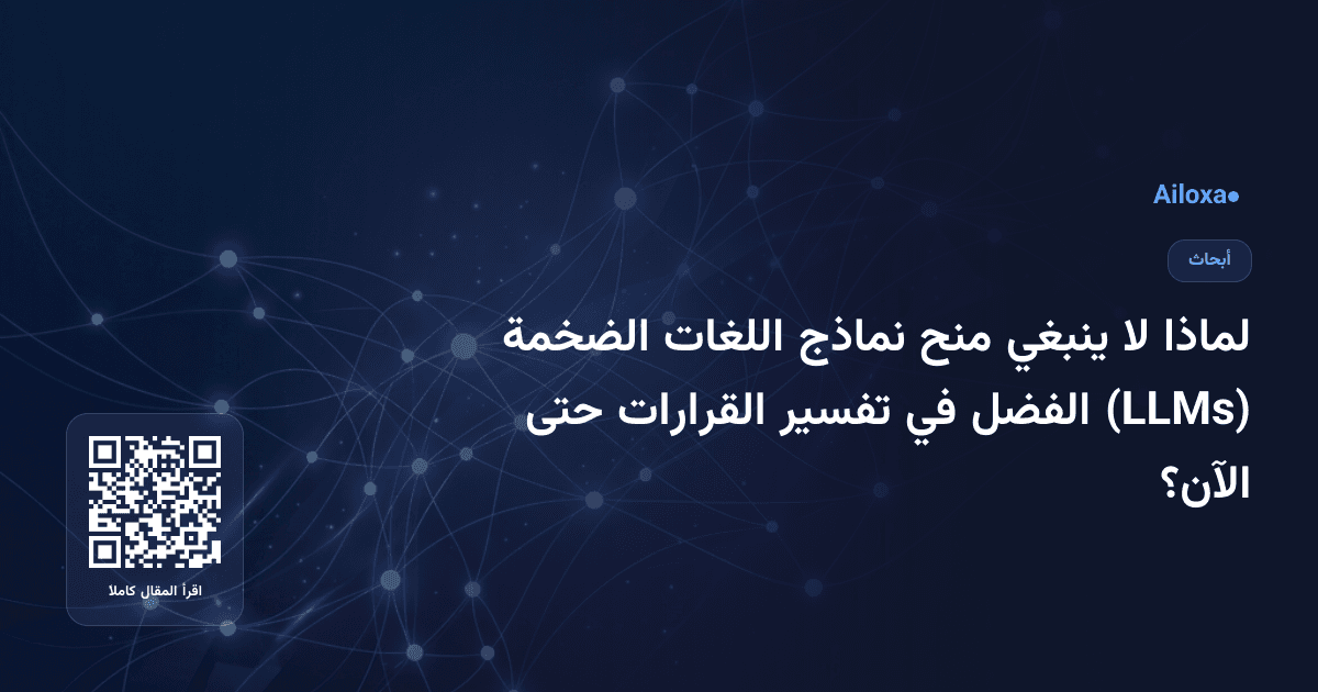 لماذا لا ينبغي منح نماذج اللغات الضخمة (LLMs) الفضل في تفسير القرارات حتى الآن؟