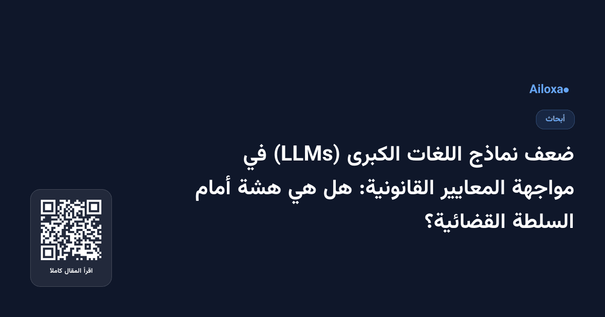 ضعف نماذج اللغات الكبرى (LLMs) في مواجهة المعايير القانونية: هل هي هشة أمام السلطة القضائية؟