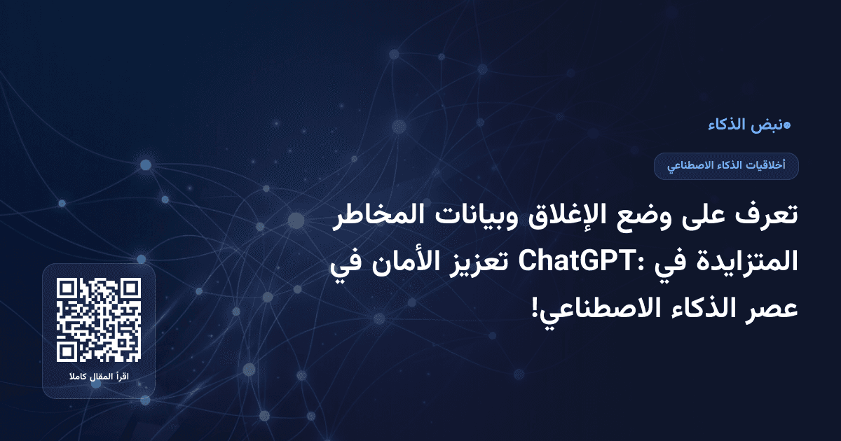 تعرف على وضع الإغلاق وبيانات المخاطر المتزايدة في ChatGPT: تعزيز الأمان في عصر الذكاء الاصطناعي!