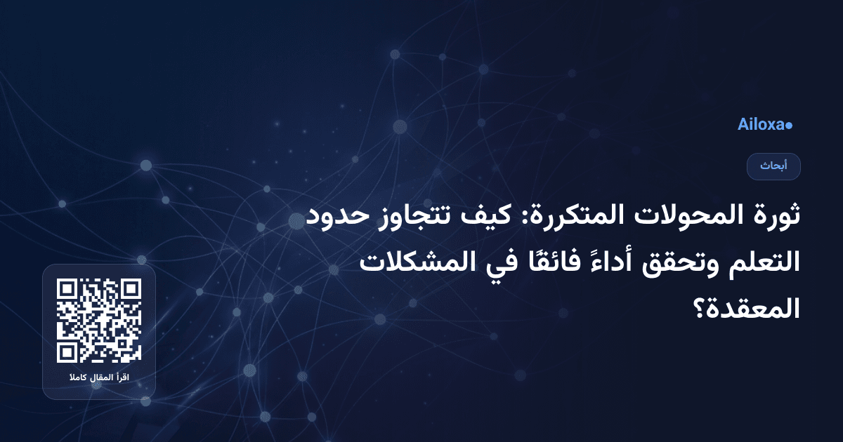 ثورة المحولات المتكررة: كيف تتجاوز حدود التعلم وتحقق أداءً فائقًا في المشكلات المعقدة؟