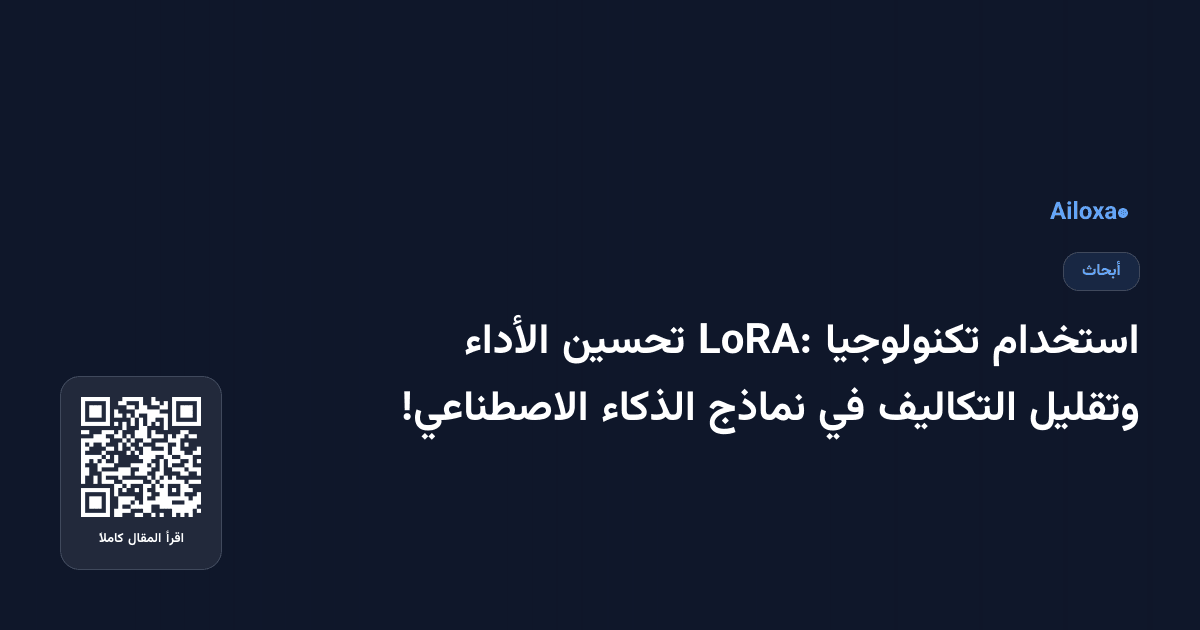 استخدام تكنولوجيا LoRA: تحسين الأداء وتقليل التكاليف في نماذج الذكاء الاصطناعي!
