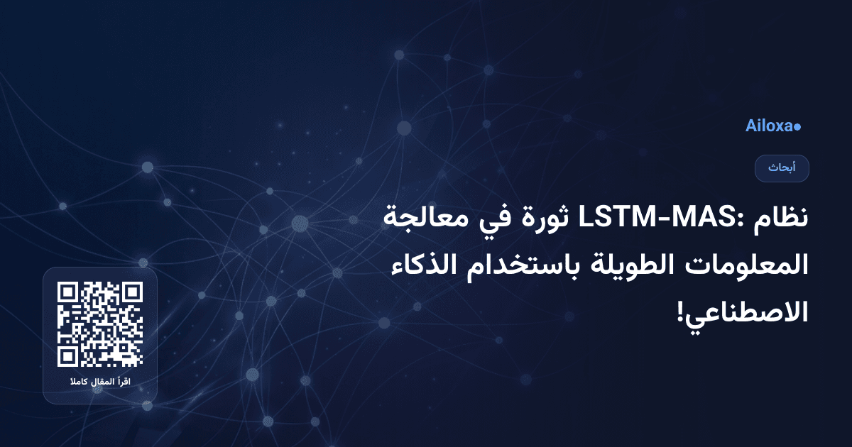 نظام LSTM-MAS: ثورة في معالجة المعلومات الطويلة باستخدام الذكاء الاصطناعي!