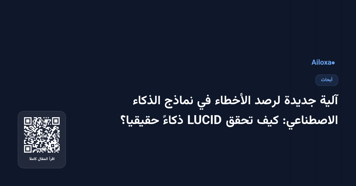 آلية جديدة لرصد الأخطاء في نماذج الذكاء الاصطناعي: كيف تحقق LUCID ذكاءً حقيقياً؟