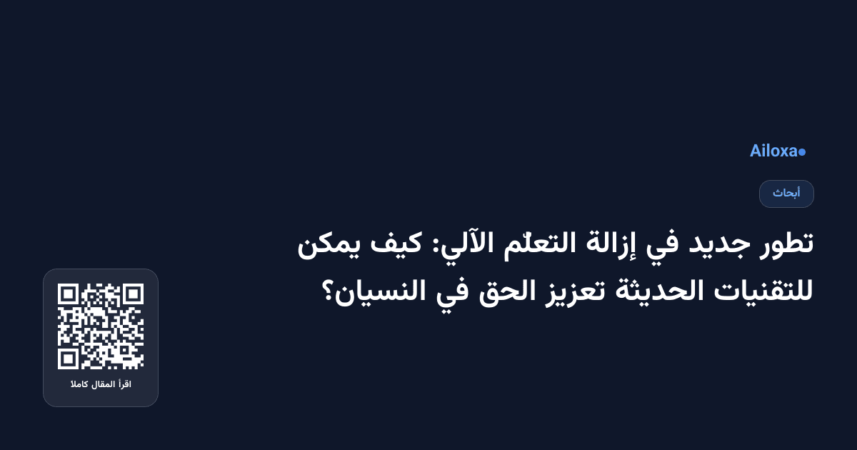 تطور جديد في إزالة التعلّم الآلي: كيف يمكن للتقنيات الحديثة تعزيز الحق في النسيان؟