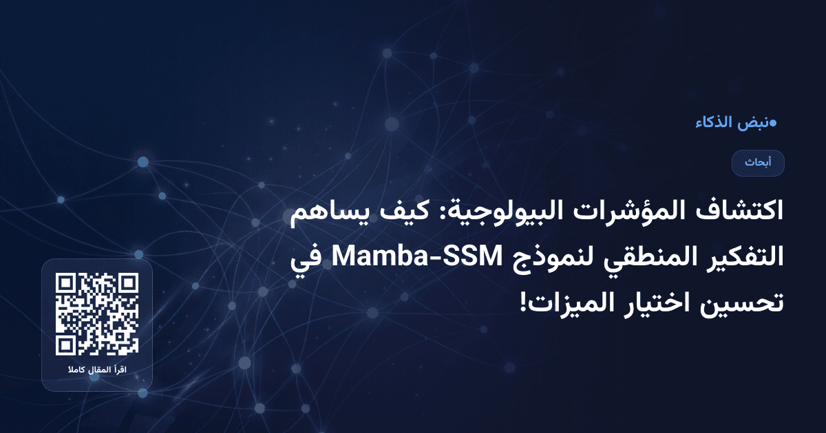 اكتشاف المؤشرات البيولوجية: كيف يساهم التفكير المنطقي لنموذج Mamba-SSM في تحسين اختيار الميزات!