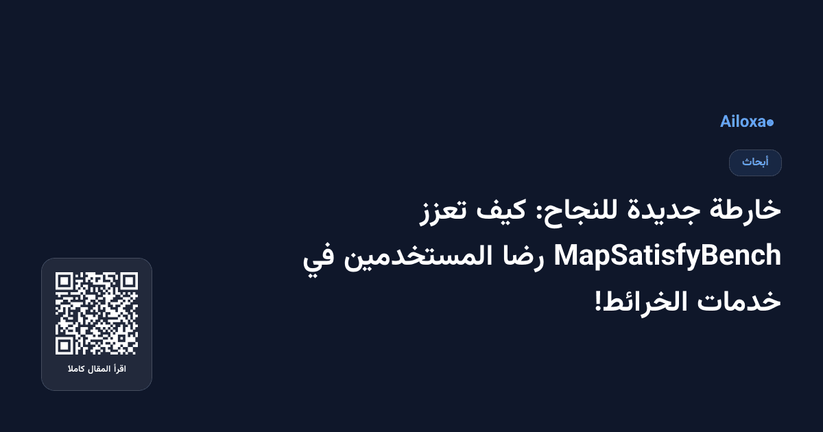 خارطة جديدة للنجاح: كيف تعزز MapSatisfyBench رضا المستخدمين في خدمات الخرائط!