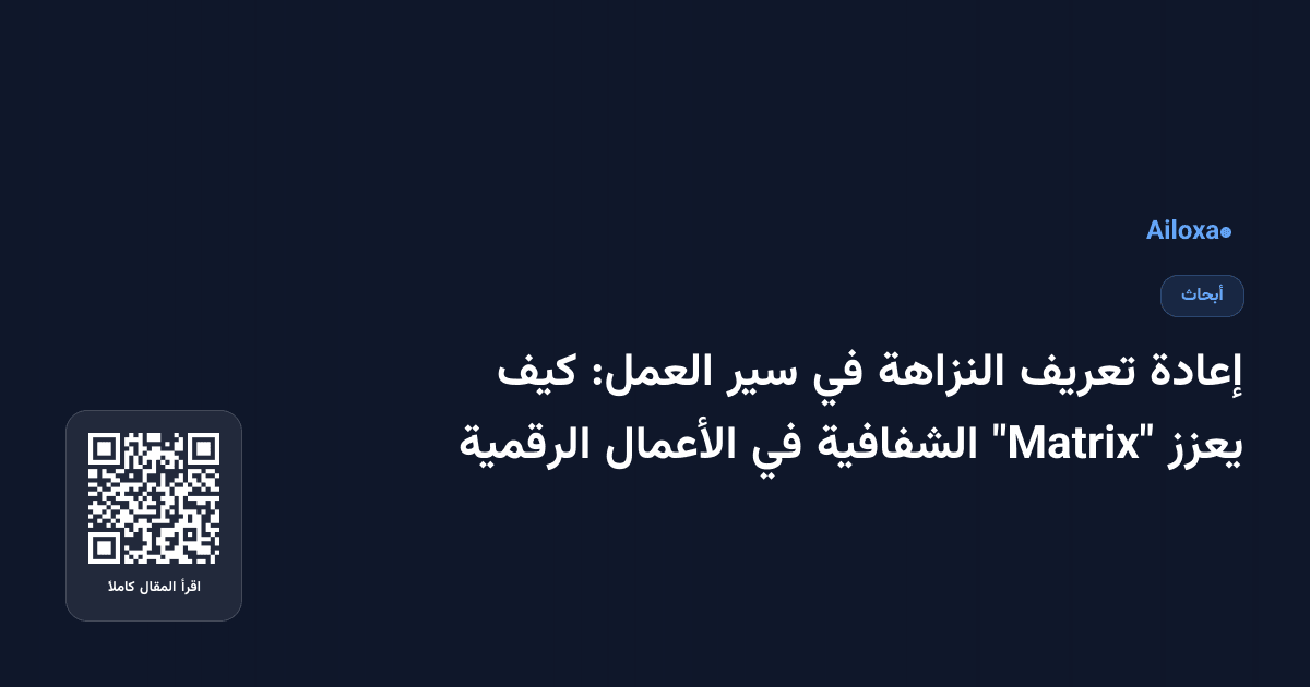 إعادة تعريف النزاهة في سير العمل: كيف يعزز "Matrix" الشفافية في الأعمال الرقمية