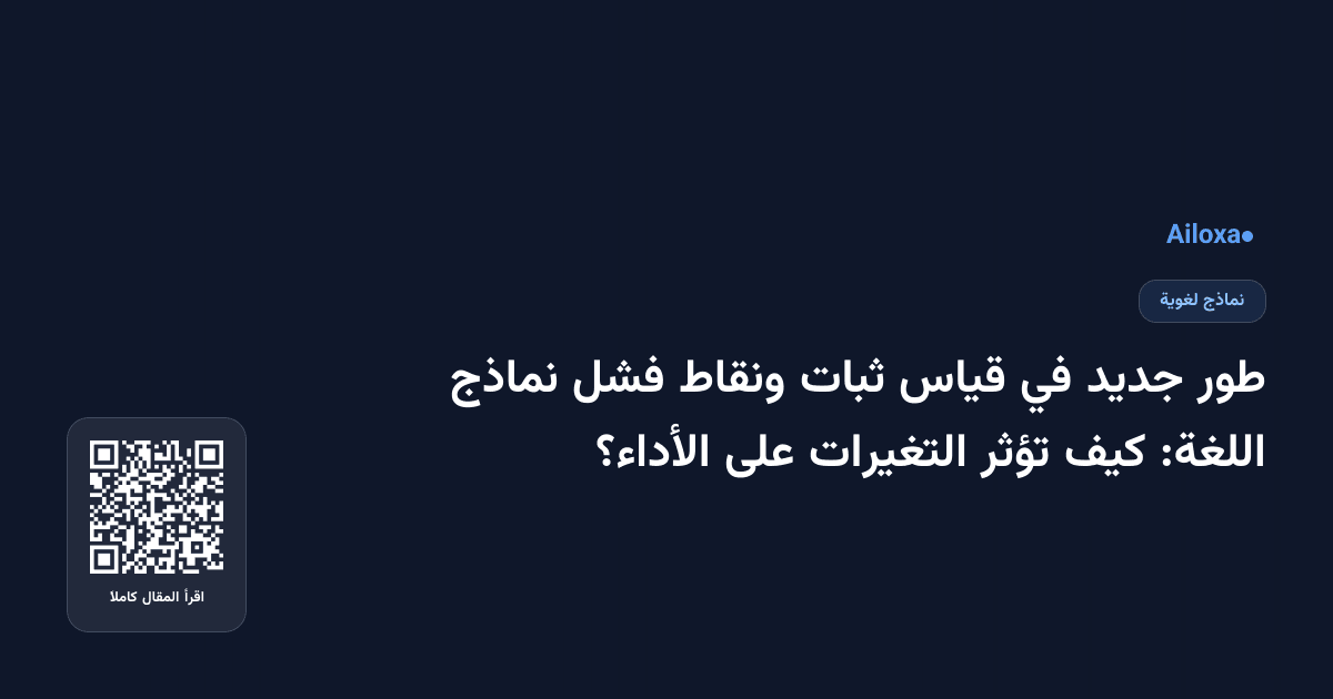 طور جديد في قياس ثبات ونقاط فشل نماذج اللغة: كيف تؤثر التغيرات على الأداء؟