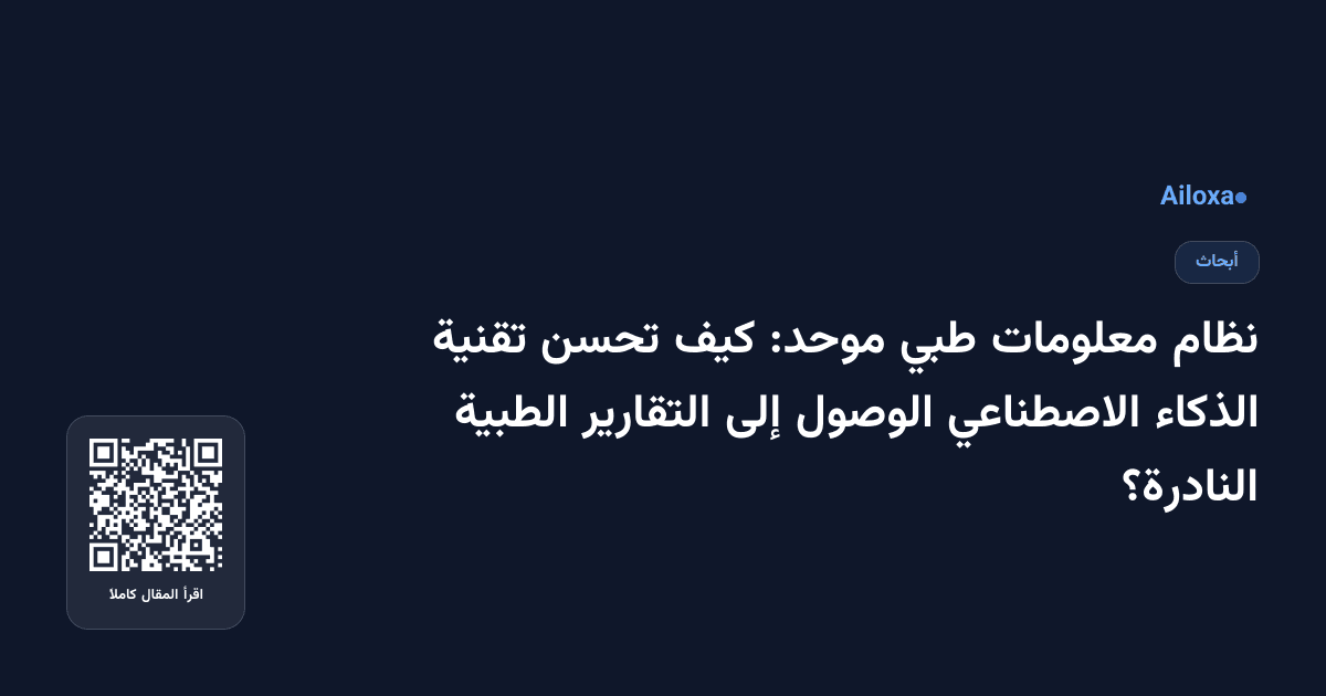 نظام معلومات طبي موحد: كيف تحسن تقنية الذكاء الاصطناعي الوصول إلى التقارير الطبية النادرة؟
