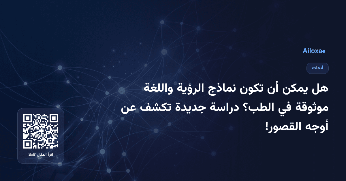 هل يمكن أن تكون نماذج الرؤية واللغة موثوقة في الطب؟ دراسة جديدة تكشف عن أوجه القصور!