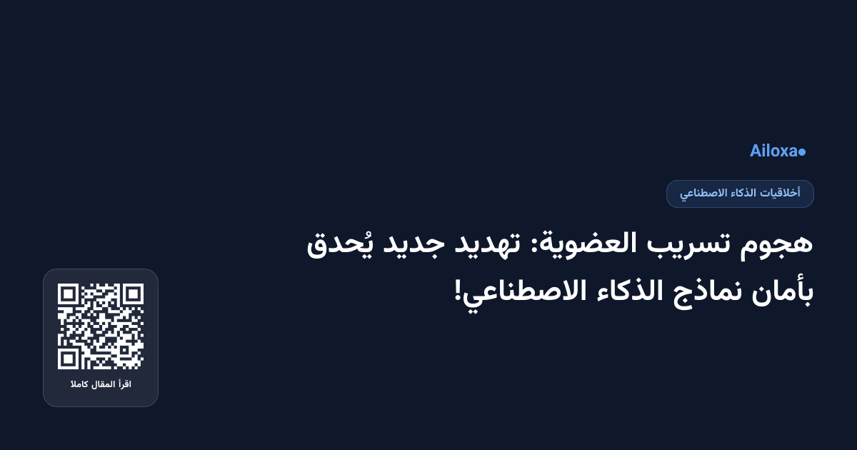 هجوم تسريب العضوية: تهديد جديد يُحدق بأمان نماذج الذكاء الاصطناعي!