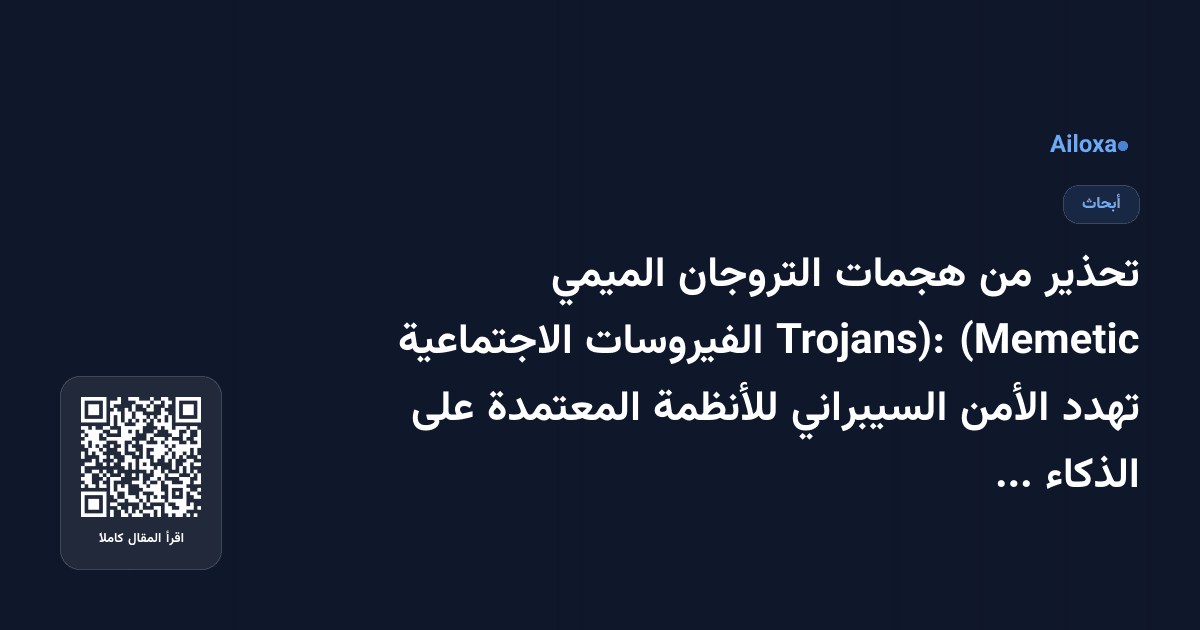 تحذير من هجمات التروجان الميمي (Memetic Trojans): الفيروسات الاجتماعية تهدد الأمن السيبراني للأنظمة المعتمدة على الذكاء الاصطناعي!