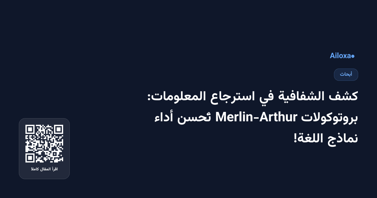 كشف الشفافية في استرجاع المعلومات: بروتوكولات Merlin-Arthur تُحسن أداء نماذج اللغة!