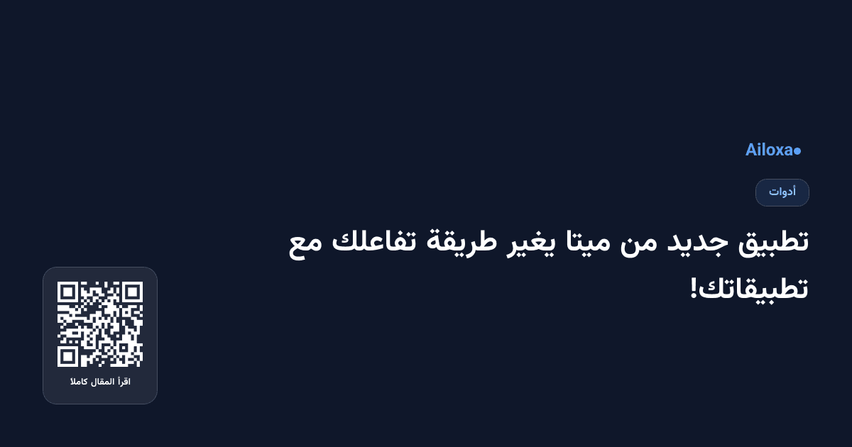 تطبيق جديد من ميتا يغير طريقة تفاعلك مع تطبيقاتك!