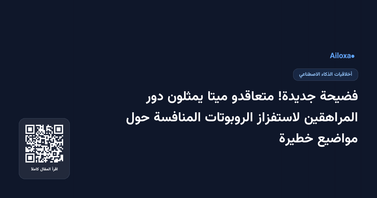 فضيحة جديدة! متعاقدو ميتا يمثلون دور المراهقين لاستفزاز الروبوتات المنافسة حول مواضيع خطيرة