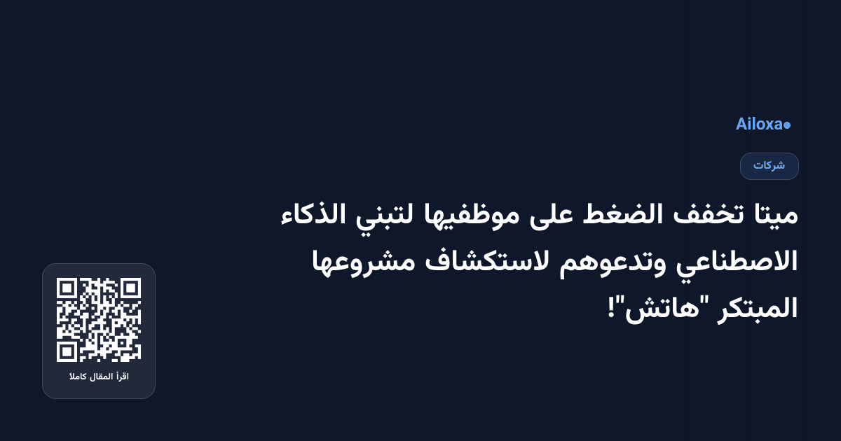 ميتا تخفف الضغط على موظفيها لتبني الذكاء الاصطناعي وتدعوهم لاستكشاف مشروعها المبتكر "هاتش"!