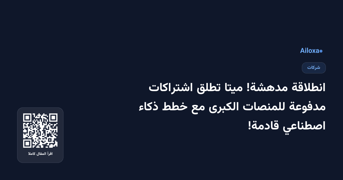 انطلاقة مدهشة! ميتا تطلق اشتراكات مدفوعة للمنصات الكبرى مع خطط ذكاء اصطناعي قادمة!