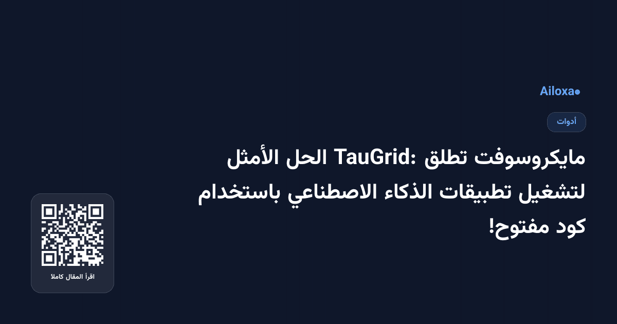 مايكروسوفت تطلق TauGrid: الحل الأمثل لتشغيل تطبيقات الذكاء الاصطناعي باستخدام كود مفتوح!