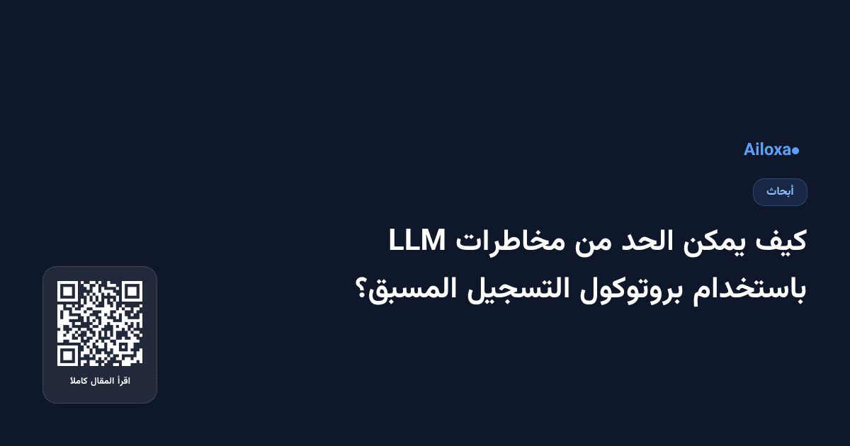كيف يمكن الحد من مخاطرات LLM باستخدام بروتوكول التسجيل المسبق؟