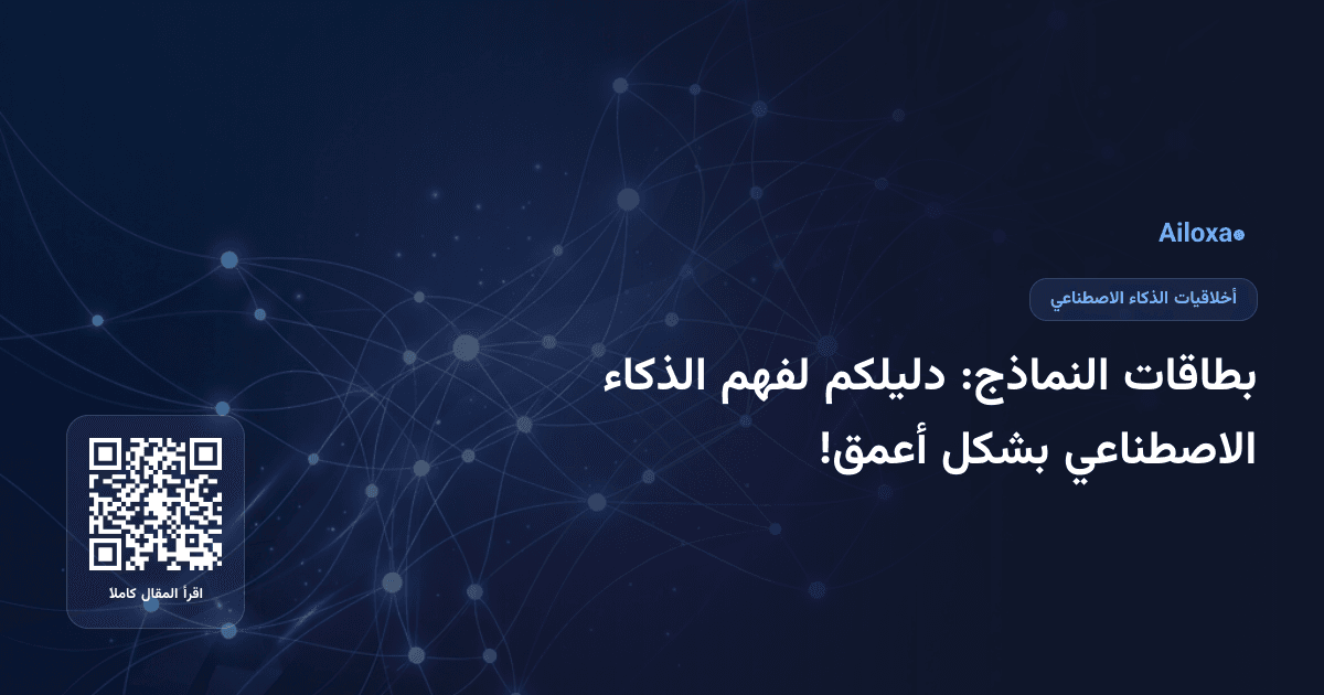 بطاقات النماذج: دليلكم لفهم الذكاء الاصطناعي بشكل أعمق!