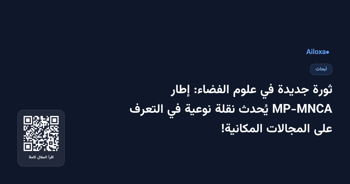 ثورة جديدة في علوم الفضاء: إطار MP-MNCA يُحدث نقلة نوعية في التعرف على المجالات المكانية!