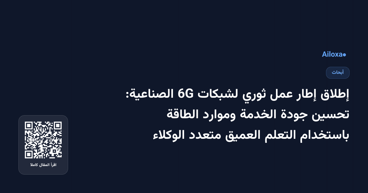 إطلاق إطار عمل ثوري لشبكات 6G الصناعية: تحسين جودة الخدمة وموارد الطاقة باستخدام التعلم العميق متعدد الوكلاء