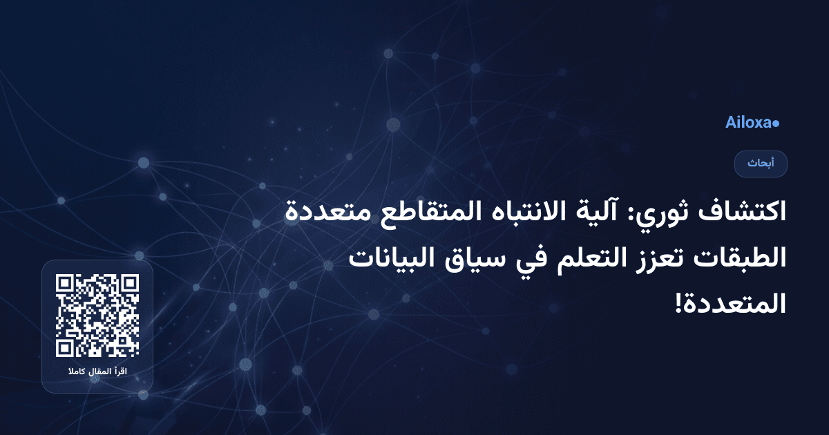 اكتشاف ثوري: آلية الانتباه المتقاطع متعددة الطبقات تعزز التعلم في سياق البيانات المتعددة!