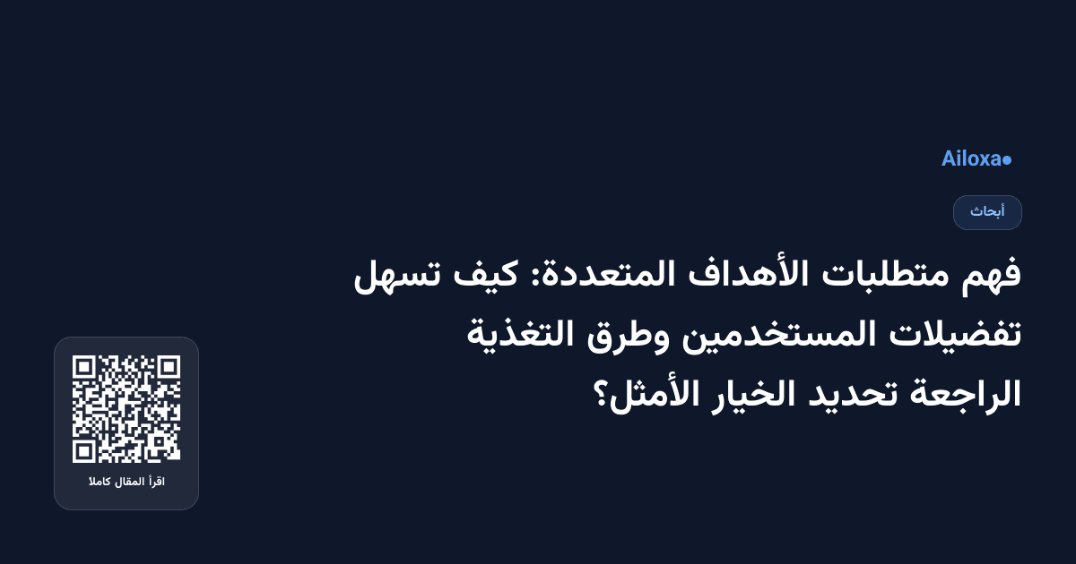 فهم متطلبات الأهداف المتعددة: كيف تسهل تفضيلات المستخدمين وطرق التغذية الراجعة تحديد الخيار الأمثل؟