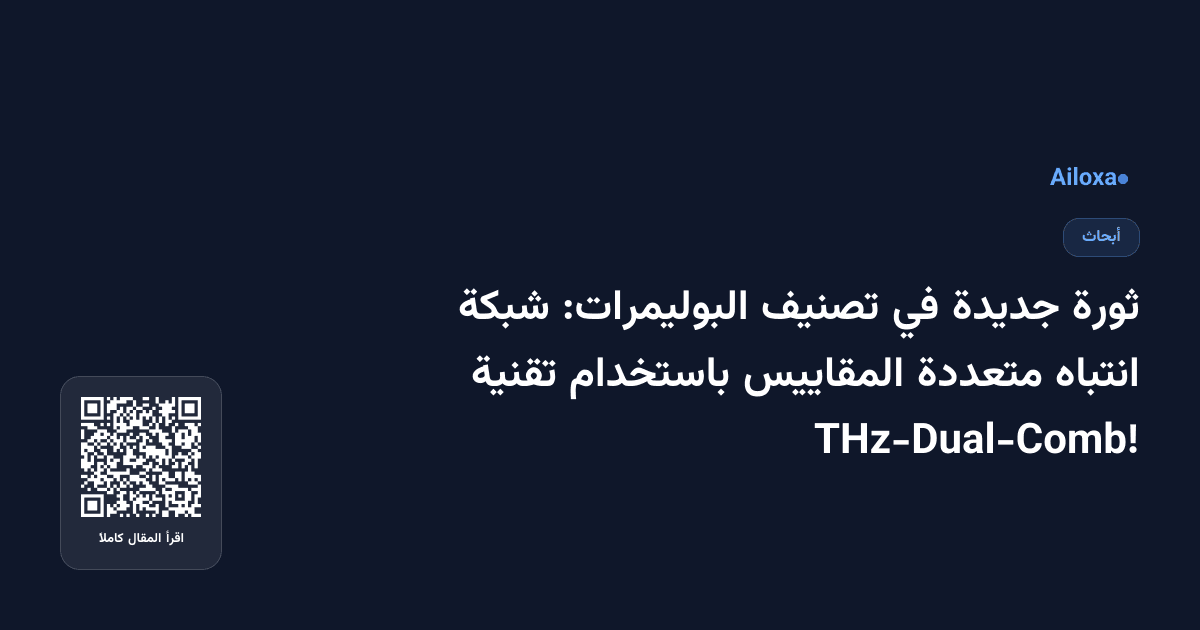 ثورة جديدة في تصنيف البوليمرات: شبكة انتباه متعددة المقاييس باستخدام تقنية THz-Dual-Comb!